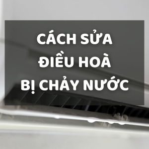 cách sửa điều hòa bị chảy nước